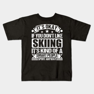 It's Okay If You Don't Like Skiing It's Kind Of A Smart People Sports Anyway Skiing Lover Kids T-Shirt